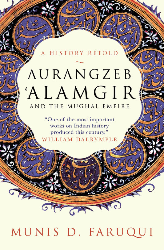 AURANGZEB ALAMGIR AND THE MUGHAL EMPIRE: A History Retold