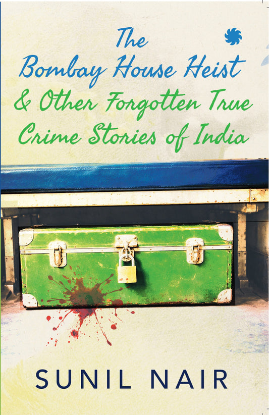 The Bombay House Heist & Other Forgotten True Crime Stories