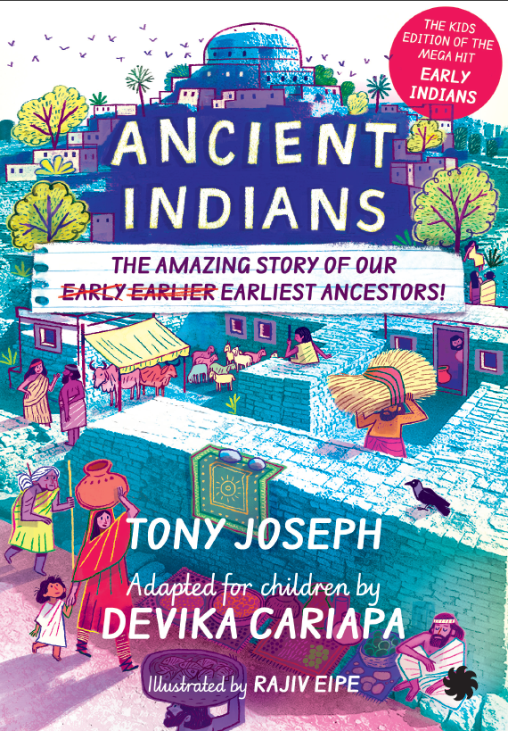 Ancient Indians: The Amazing Story of Our Early, Earlier, Earliest Ancestors; The Kids Edition of the Mega Hit Early Indians