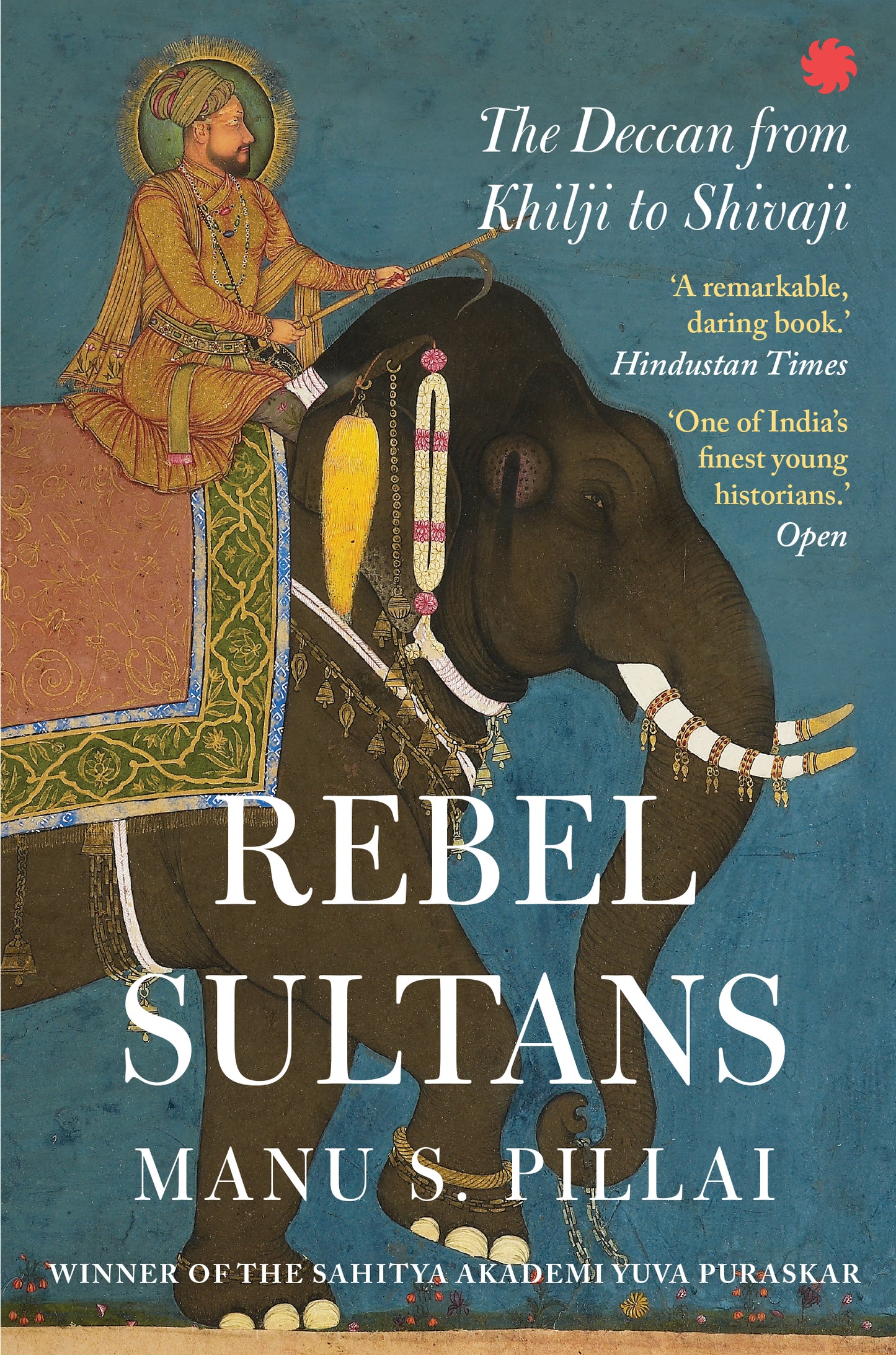 Rebel Sultans: The Deccan from Khilji to Shivaji