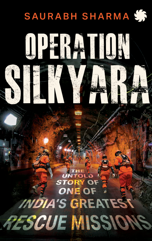 OPERATION SILKYARA: The Untold Story of one of India’s Greatest Rescue Missions