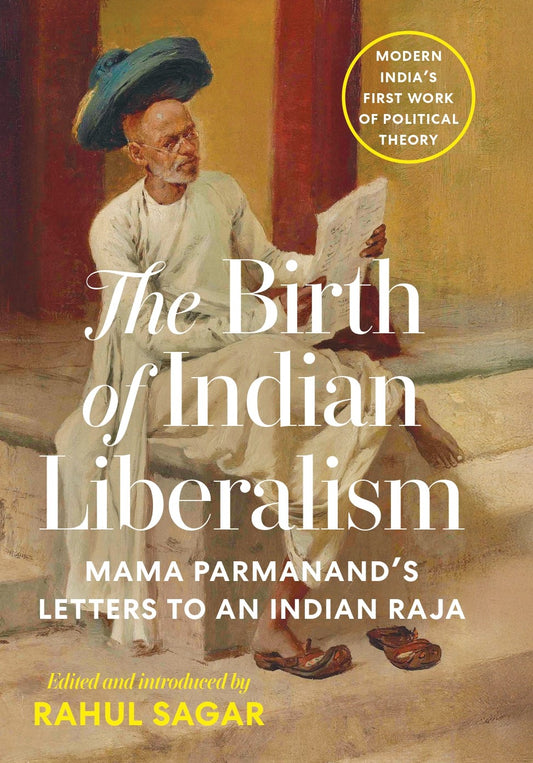 The Birth of Indian Liberalism : Mama Parmanand’s Letters to an Indian Raja