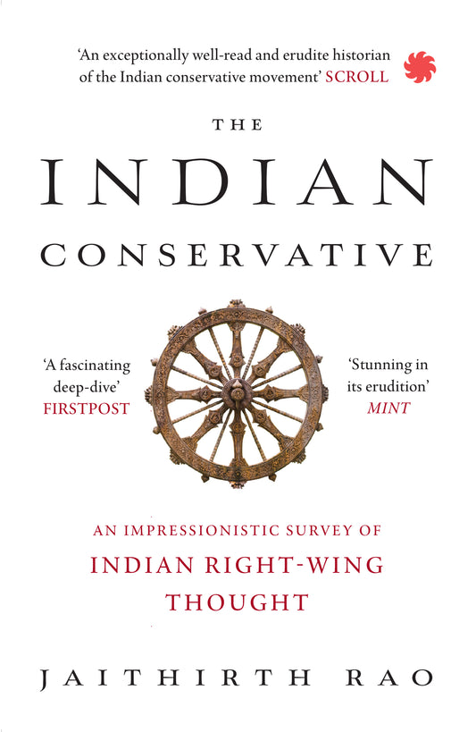 THE INDIAN CONSERVATIVE An Impressionistic Survey of Indian Right-Wing Thought