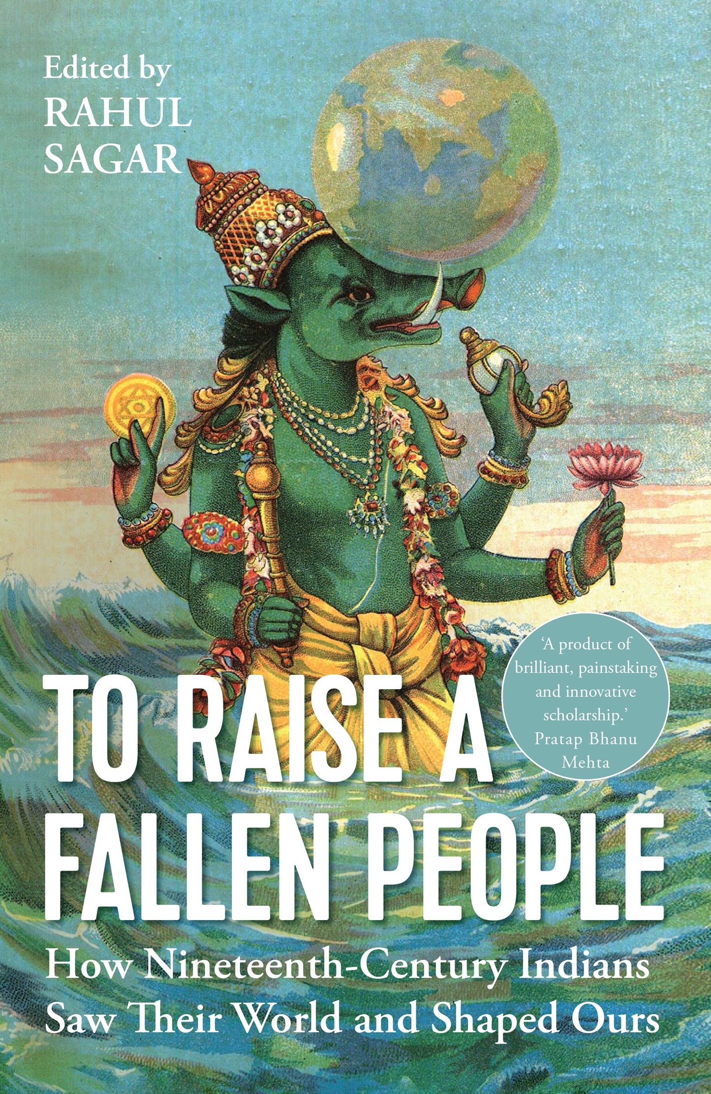 To Raise a Fallen People: How Nineteenth-Century Indians Saw Their World and Shaped Ours
