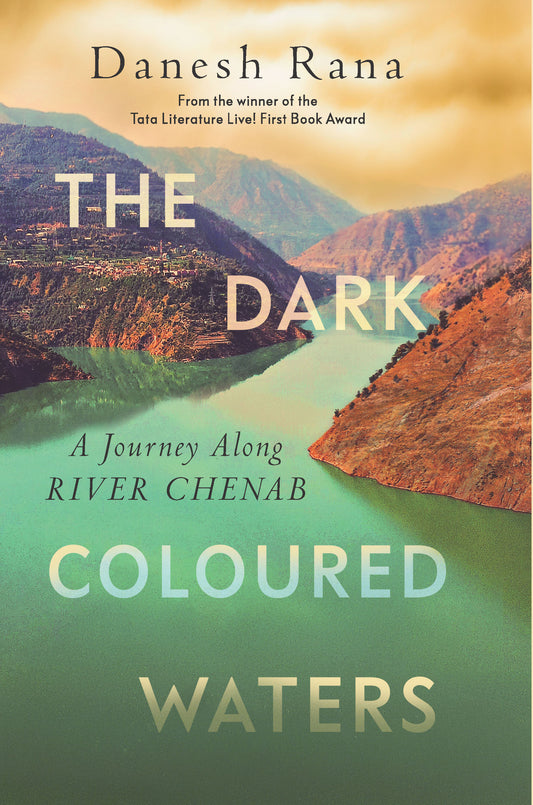 THE DARK-COLOURED WATERS: A Journey Along River Chenab