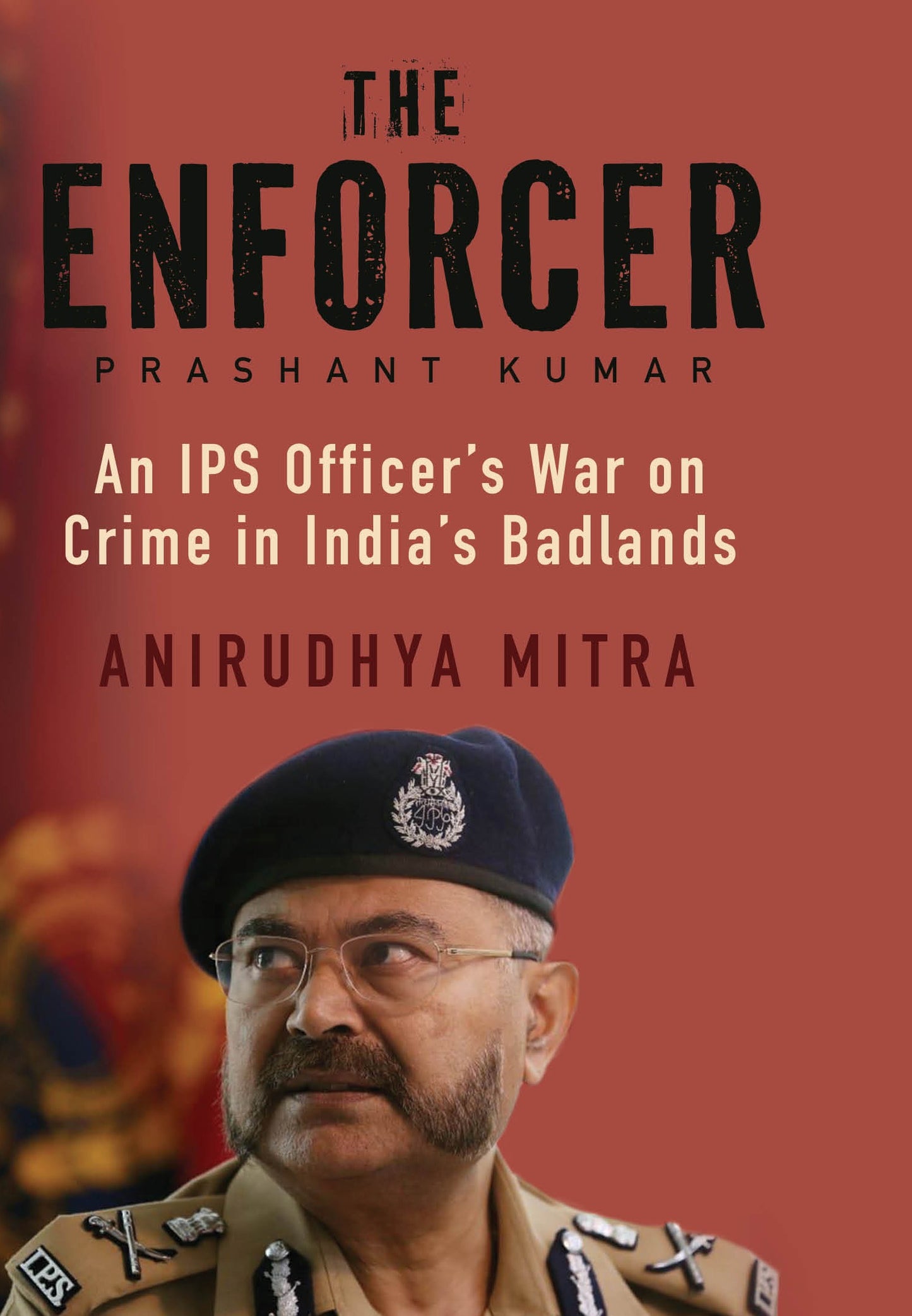 THE ENFORCER : An IPS Officer’s War on Crime in India’s Badlands