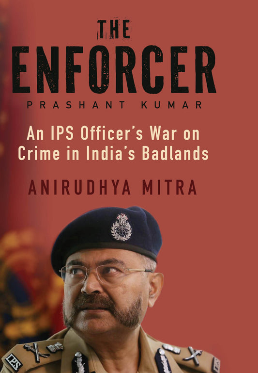 THE ENFORCER : An IPS Officer’s War on Crime in India’s Badlands
